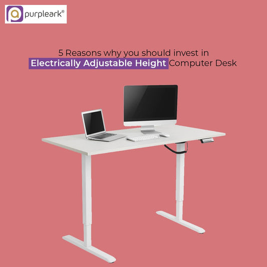 5 Reasons Why You Should Invest In Electrically Adjustable Height Computer Desk - Purpleark