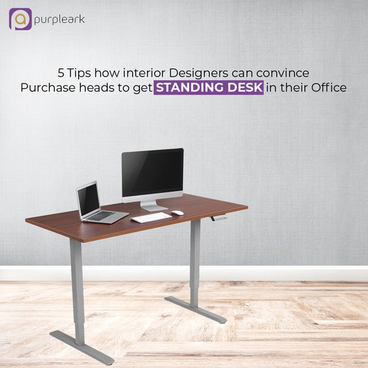 5 Tips how interior Designers can convince Purchase heads to get Standing Desk in their Office - Purpleark