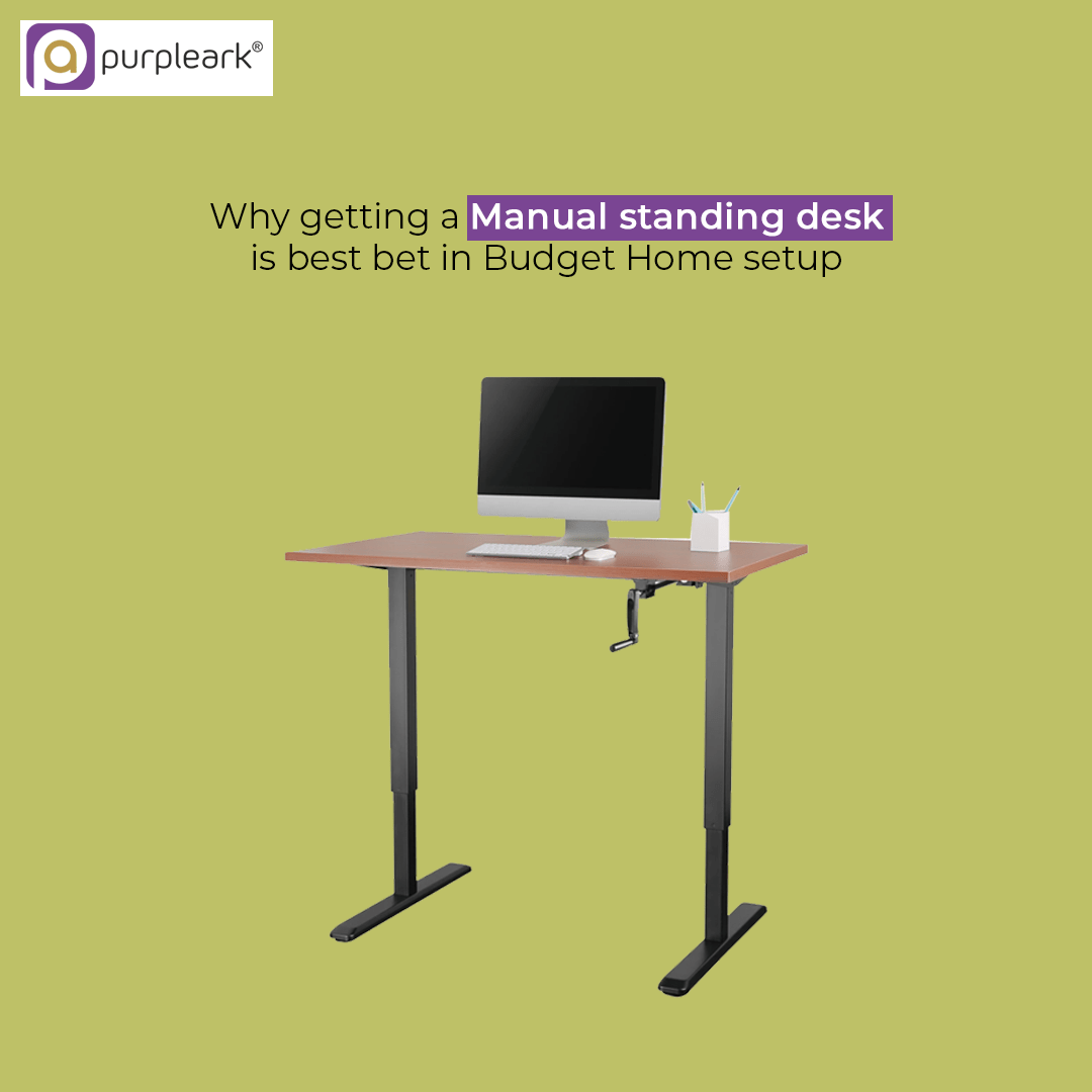 Why Getting A Manual Standing Desk Is The Best Bet In Budget Home Setup? - Purpleark